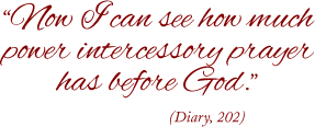 Now I can see how much power intercessory prayer has before God. - Diary, 202